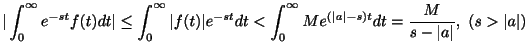 $\displaystyle \vert\int_{0}^{\infty}e^{-st}f(t)dt\vert \leq \int_{0}^{\infty}\v...
...nfty}Me^{(\vert a\vert-s)t}dt = \frac{M}{s-\vert a\vert}, \ (s > \vert a\vert) $