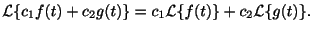 $\displaystyle {\cal L}\{c_{1}f(t) + c_{2}g(t)\} = c_{1}{\cal L}\{f(t)\} + c_{2}{\cal L}\{g(t)\}. $