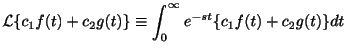 $\displaystyle {\cal L}\{c_{1}f(t) + c_{2}g(t)\} \equiv \int_{0}^{\infty}e^{-st}\{c_{1}f(t) + c_{2}g(t)\}dt $