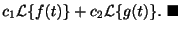 $\displaystyle c_{1}{\cal L}\{f(t)\} + c_{2}{\cal L}\{g(t)\} .
\ensuremath{\ \blacksquare}$