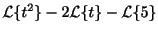 $\displaystyle {\cal L}\{t^2\} -2{\cal L}\{t\} - {\cal L}\{5\}$