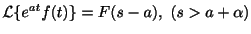 $\displaystyle {\cal L}\{e^{at}f(t)\} = F(s-a), \ (s > a+\alpha) $