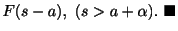 $\displaystyle F(s-a), \ (s > a + \alpha) .
\ensuremath{\ \blacksquare}$