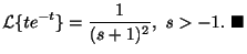 $\displaystyle {\cal L}\{te^{-t}\} = \frac{1}{(s+1)^2}, \ s > -1 .
\ensuremath{\ \blacksquare}$
