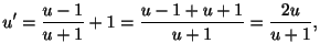$\displaystyle u^{\prime} = \frac{u - 1}{u + 1} + 1 = \frac{u - 1 + u + 1}{u + 1} = \frac{2u}{u + 1}, $