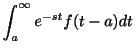 $\displaystyle \int_{a}^{\infty}e^{-st}f(t-a)dt$