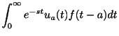 $\displaystyle \int_{0}^{\infty}e^{-st}u_{a}(t)f(t-a)dt$