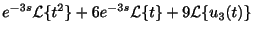 $\displaystyle e^{-3s}{\cal L}\{t^2\} + 6e^{-3s}{\cal L}\{t\} + 9{\cal L}\{u_{3}(t)\}$