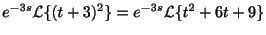 $\displaystyle e^{-3s}{\cal L}\{(t+3)^{2}\} = e^{-3s}{\cal L}\{t^2 + 6t + 9 \}$