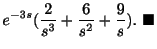 $\displaystyle e^{-3s}(\frac{2}{s^3} + \frac{6}{s^2} + \frac{9}{s}) .
\ensuremath{\ \blacksquare}$