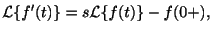 $\displaystyle {\cal L}\{f^{\prime}(t)\} = s{\cal L}\{f(t)\} - f(0+) ,$