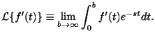 $\displaystyle {\cal L}\{f^{\prime}(t)\} \equiv \lim_{b \rightarrow \infty}\int_{0}^{b}f^{\prime}(t)e^{-st}dt .$