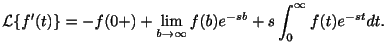 $\displaystyle {\cal L}\{f^{\prime}(t)\} = -f(0+) + \lim_{b \rightarrow \infty}f(b)e^{-sb} + s\int_{0}^{\infty}f(t)e^{-st}dt .$