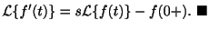 $\displaystyle {\cal L}\{f^{\prime}(t)\} = s{\cal L}\{f(t)\} - f(0+) .
\ensuremath{\ \blacksquare}$