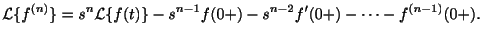 $\displaystyle {\cal L}\{f^{(n)}\} = s^{n}{\cal L}\{f(t)\} - s^{n-1}f(0+) - s^{n-2}f^{\prime}(0+) - \cdots - f^{(n-1)}(0+) . $