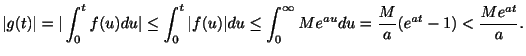 $\displaystyle \vert g(t)\vert = \vert\int_{0}^{t}f(u)du\vert \leq \int_{0}^{t}\...
... \leq \int_{0}^{\infty}Me^{au}du = \frac{M}{a}(e^{at} - 1) < \frac{Me^{at}}{a}.$