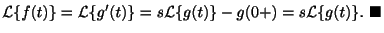 $\displaystyle {\cal L}\{f(t)\} = {\cal L}\{g^{\prime}(t)\} = s{\cal L}\{g(t)\} - g(0+) = s{\cal L}\{g(t)\}.
\ensuremath{\ \blacksquare}$
