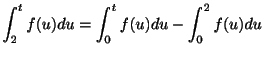 $\displaystyle \int_{2}^{t}f(u)du = \int_{0}^{t}f(u)du - \int_{0}^{2}f(u)du $