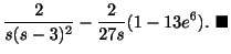 $\displaystyle \frac{2}{s(s-3)^2} - \frac{2}{27s}(1 - 13e^6) .
\ensuremath{\ \blacksquare}$