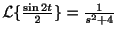 $ {\cal L}\{\frac{\sin{2t}}{2}\} = \frac{1}{s^2+4}$