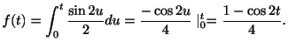 $\displaystyle f(t) = \int_{0}^{t}\frac{\sin{2u}}{2}du = \frac{-\cos{2u}}{4}\mid_{0}^{t} = \frac{1-\cos{2t}}{4}. $