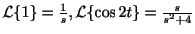 $ {\cal L}\{1\} = \frac{1}{s}, {\cal L}\{\cos{2t}\} = \frac{s}{s^2 + 4}$