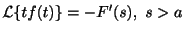 $\displaystyle {\cal L}\{tf(t)\} = - F^{\prime}(s), \ s > a $