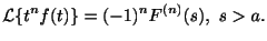 $\displaystyle {\cal L}\{t^nf(t)\} = (-1)^n F^{(n)}(s), \ s > a . $