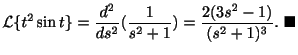 $\displaystyle {\cal L}\{t^2\sin{t}\} = \frac{d^2}{ds^2}(\frac{1}{s^2+1}) = \frac{2(3s^2-1)}{(s^2+1)^3}.
\ensuremath{\ \blacksquare}$
