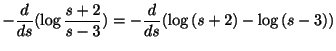 $\displaystyle -\frac{d}{ds}(\log{\frac{s+2}{s-3}}) = -\frac{d}{ds}(\log{(s+2)} - \log{(s-3)})$