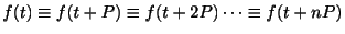 $\displaystyle f(t) \equiv f(t+P) \equiv f(t+2P) \cdots \equiv f(t+nP)$