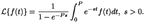 $\displaystyle {\cal L}\{f(t)\} = \frac{1}{1 - e^{-Ps}}\int_{0}^{P}e^{-st}f(t)dt, \ s > 0 .$