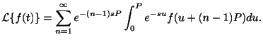$\displaystyle {\cal L}\{f(t)\} = \sum_{n=1}^{\infty}e^{-(n-1)sP}\int_{0}^{P}e^{-su}f(u + (n-1)P)du . $
