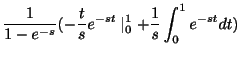 $\displaystyle \frac{1}{1- e^{-s}}(-\frac{t}{s}e^{-st}\mid_{0}^{1} + \frac{1}{s}\int_{0}^{1}e^{-st}dt)$