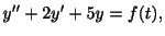 $\displaystyle y^{\prime\prime} + 2y^{\prime} + 5y = f(t), $