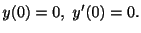 $\displaystyle y(0) = 0, \ y^{\prime}(0) = 0 . $