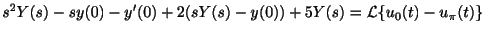 $\displaystyle s^{2}Y(s) - sy(0) - y^{\prime}(0) + 2(sY(s) - y(0)) + 5Y(s) = {\cal L}\{u_{0}(t) - u_{\pi}(t)\} $