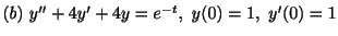 $ (b) \ y^{\prime\prime} + 4y^{\prime} + 4y = e^{-t}, \ y(0) = 1, \ y^{\prime}(0) = 1 $