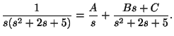 $\displaystyle \frac{1}{s(s^2 + 2s +5)} = \frac{A}{s} + \frac{Bs + C}{s^2 + 2s + 5}. $
