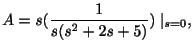 $\displaystyle A = s(\frac{1}{s(s^2 + 2s +5)})\mid_{s=0}, $
