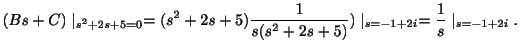 $\displaystyle (Bs + C)\mid_{s^2+2s+5 = 0} = (s^2+2s+5)\frac{1}{s(s^2 + 2s +5)})\mid_{s=-1+2i} = \frac{1}{s}\mid_{s=-1+2i}. $
