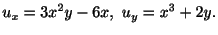 $\displaystyle u_{x} = 3x^{2}y - 6x, \ u_{y} = x^{3} + 2y. $