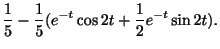 $\displaystyle \frac{1}{5} -\frac{1}{5}(e^{-t}\cos{2t}+\frac{1}{2}e^{-t}\sin{2t}) .$