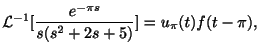 $\displaystyle {\cal L}^{-1}[\frac{e^{-\pi s}}{s(s^2+2s+5)}] = u_{\pi}(t)f(t-\pi), $