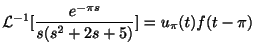 $\displaystyle {\cal L}^{-1}[\frac{e^{-\pi s}}{s(s^2+2s+5)}] = u_{\pi}(t)f(t-\pi)$