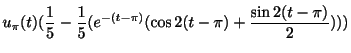 $\displaystyle u_{\pi}(t)(\frac{1}{5} - \frac{1}{5}(e^{-(t-\pi)}(\cos{2(t-\pi)}+\frac{\sin{2(t-\pi)}}{2})))$