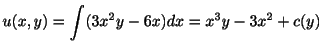 $\displaystyle u(x,y) = \int( 3x^{2}y - 6x)dx = x^{3}y - 3x^{2} + c(y) $