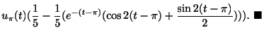 $\displaystyle u_{\pi}(t)(\frac{1}{5} - \frac{1}{5}(e^{-(t-\pi)}(\cos{2(t-\pi)}+\frac{\sin{2(t-\pi)}}{2}))) .
\ensuremath{\ \blacksquare}$
