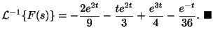 $\displaystyle {\cal L}^{-1}\{F(s)\} = -\frac{2e^{2t}}{9} - \frac{te^{2t}}{3} + \frac{e^{3t}}{4} - \frac{e^{-t}}{36} .
\ensuremath{\ \blacksquare}$