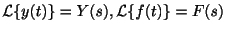$\displaystyle {\cal L}\{y(t)\} = Y(s), {\cal L}\{f(t)\} = F(s)$